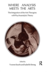 Image for Where Analysis Meets the Arts : The Integration of the Arts Therapies with Psychoanalytic Theory