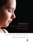 Image for The Practice of Cognitive-Behavioural Hypnotherapy : A Manual for Evidence-Based Clinical Hypnosis