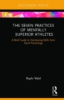 Image for The seven practices of mentally superior athletes  : a brief guide to harnessing skills from sport psychology