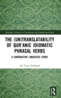 Image for The (un)translatability of Qur&#39;anic idiomatic phrasal verbs  : a contrastive linguistic study