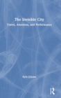 Image for The invisible city  : travel, attention, and performance