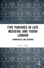 Image for Five Parishes in Late Medieval and Tudor London : Communities and Reforms