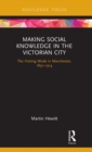Image for Making social knowledge in the Victorian city  : the visiting mode in Manchester, 1832-1914