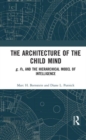 Image for The architecture of the child mind  : g, Fs, and the hierarchical model of intelligence