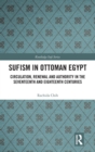 Image for Sufism in Ottoman Egypt  : circulation, renewal and authority in the seventeenth and eighteenth centuries