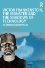 Image for Victor Frankenstein, the monster and the shadows of technology  : the Frankenstein prophecies