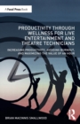 Image for Productivity through wellness for live entertainment and theatre technicians  : increasing productivity, avoiding burnout, and maximizing the value of an hour