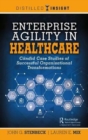 Image for Enterprise agility in healthcare  : candid case studies of successful organizational transformations