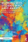 Image for Working with Students Who Have Anxiety : Creative Connections and Practical Strategies
