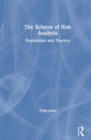 Image for The Science of Risk Analysis : Foundation and Practice