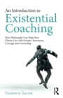 Image for An introduction to existential coaching  : how philosophy can help your clients live with greater awareness, courage and ownership
