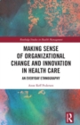 Image for Making Sense of Organizational Change and Innovation in Health Care