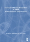 Image for Teachers and young researchers in action  : working together to transform practice