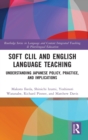 Image for Soft CLIL and English language teaching  : understanding Japanese policy, practice, and implications