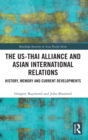Image for The US-Thai alliance and Asian international relations  : history, memory and current developments