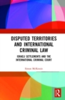 Image for Disputed territories and international criminal law  : Israeli settlements and the international criminal court
