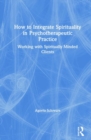 Image for How to Integrate Spirituality in Psychotherapeutic Practice