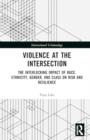 Image for Violence at the Intersection : The Interlocking Impact of Race, Ethnicity, Gender, and Class on Risk and Resilience