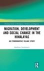 Image for Migration, development and social change in the Himalayas  : an ethnographic village study