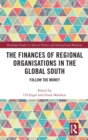 Image for The Finances of Regional Organisations in the Global South : Follow the Money