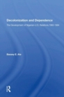 Image for Decolonization and dependence  : the development of Nigerian-U.S. relations, 1960-1984