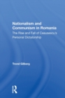 Image for Nationalism and communism in Romania  : the rise and fall of Ceausescu&#39;s personal dictatorship