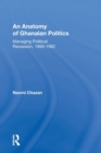 Image for An anatomy of Ghanaian politics  : managing political recession, 1969-1982