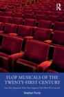 Image for Flop musicals of the twenty first century  : how they happened, when they happened (and what we&#39;ve learned)