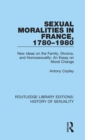 Image for Sexual moralities in France, 1780-1980  : new ideas on the family, divorce, and homosexuality