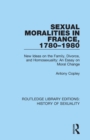 Image for Sexual moralities in France, 1780-1980  : new ideas on the family, divorce, and homosexuality
