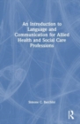 Image for An Introduction to Language and Communication for Allied Health and Social Care Professions