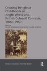 Image for Creating religious childhoods in Anglo-world and British colonial contexts, 1800-1950
