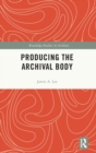 Image for Producing the archival body