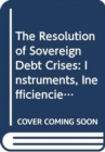 Image for The resolution of sovereign debt crises  : instruments, inefficiencies and options for the way forward