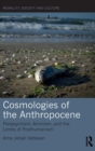 Image for Cosmologies of the Anthropocene  : panpsychism, animism, and the limits of posthumanism