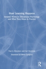 Image for How learning happens  : seminal works in educational psychology and what they mean in practice
