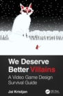 Image for We Deserve Better Villains : A Video Game Design Survival Guide