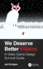 Image for We Deserve Better Villains : A Video Game Design Survival Guide