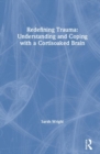 Image for Redefining trauma  : understanding and coping with a cortisoaked brain