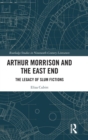 Image for Arthur Morrison and the East End  : the legacy of slum fictions