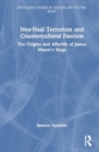 Image for Neo-nazi terrorism and countercultural fascism  : the origins and afterlife of James Mason&#39;s siege