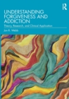 Image for Understanding forgiveness and addiction  : theory, research, and clinical application