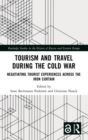 Image for Tourism and travel during the Cold War  : negotiating tourist experiences across the Iron Curtain