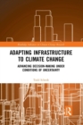Image for Adapting infrastructure to climate change  : advancing decision-making under conditions of uncertainty