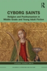 Image for Cyborg saints  : religion and posthumanism in middle grade and young adult fiction