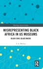Image for Misrepresenting black Africa in U.S. museums  : black skin, black masks