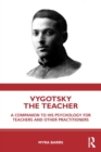 Image for Vygotsky the teacher  : a companion to his psychology for teachers and other practitioners