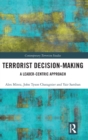 Image for Terrorist Decision-Making : A Leader-Centric Approach