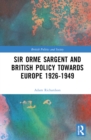 Image for Sir Orme Sargent and British Policy Towards Europe, 1926–1949