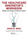 Image for The healthcare innovator&#39;s workbook  : making Lean design in healthcare happen